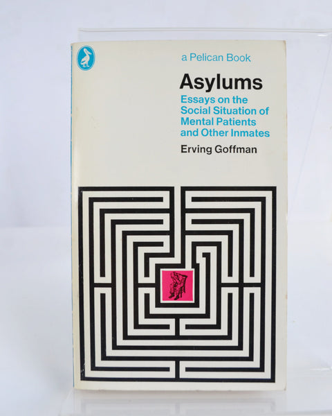 Asylums: Essays on the Social Situation of Mental Patients and Other Inmates by Erving Goffman (Penguin / fourth Pelican reprint 1974)