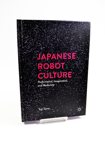 Japanese Robot Culture: Performance, Imagination and Modernity by Yuji Sone (Palgrave Macmillan / 2017)