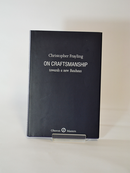 On Craftsmanship: Towards a new Bauhaus by Christopher Frayling (Oberon Masters / 2011, first reprint 2012)