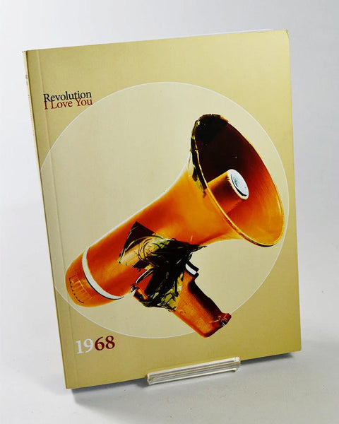 Revolution, I Love You: 1968 in Art, Politics and Philosophy ed. by  Maja & Reuben Fowkes (MIRIAD Manchester Metropolitan University / 2008)