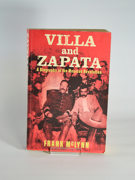Villa and Zapata: A Biography of the Mexican Revolution by Frank McGlynn (Jonathan Cape / 2000)