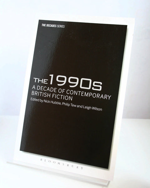 The 1990s: A Decade of Contemporary British Fiction Ed. by Nick Hubble, Philip Tew and Leigh Wilson (Bloomsbury / 2016)