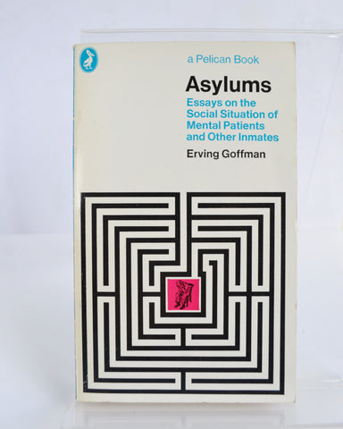 Asylums: Essays on the Social Situation of Mental Patients and Other Inmates by Erving Goffman (Penguin / fourth Pelican reprint 1974)