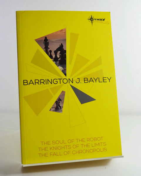 The Soul of the Robot / The Knights of the Limits / The Fall of the Chronopolis by Barrington J. Bayley (Gollancz Gateway Omnibus / 2014)