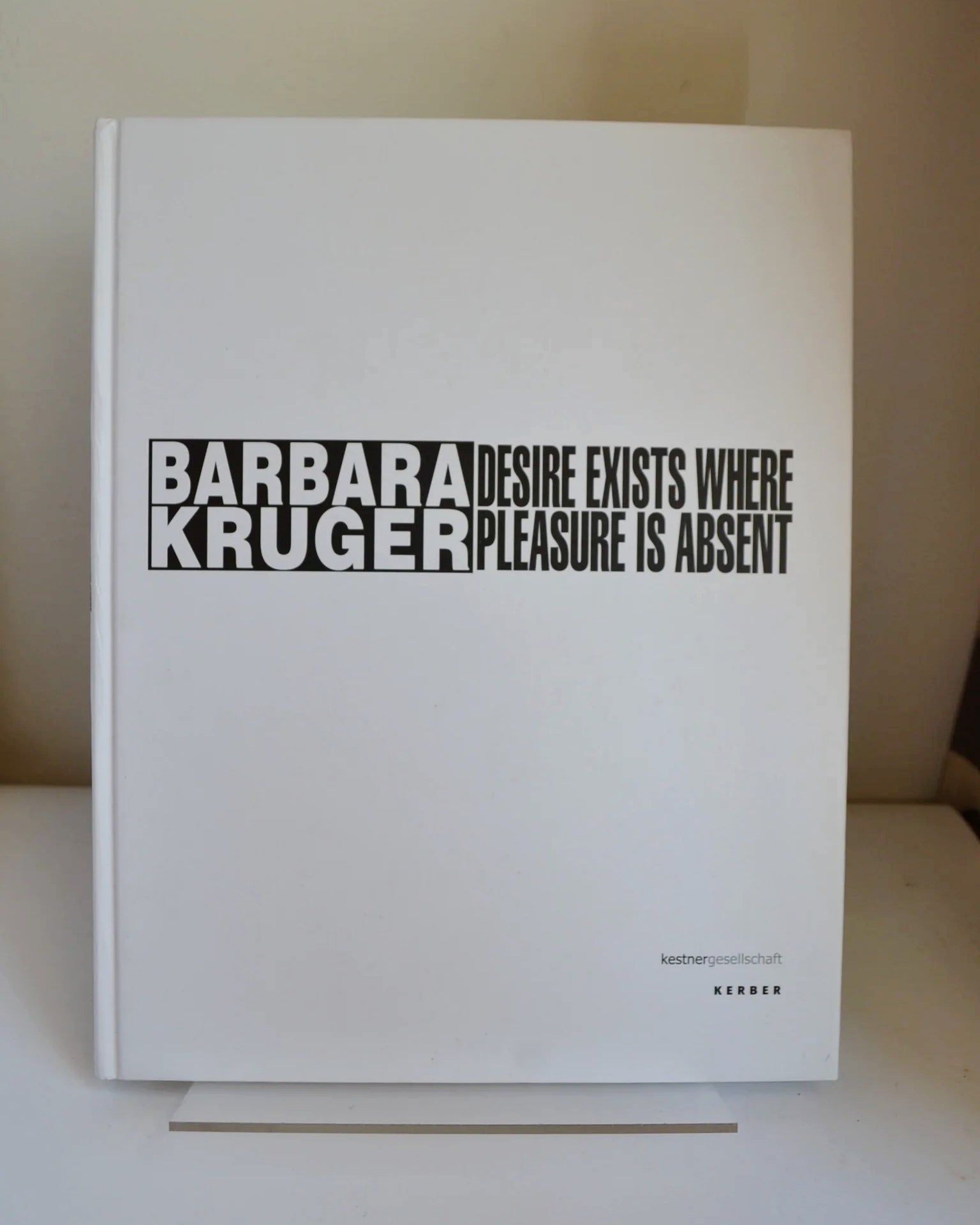 Desire Exists Where Pleasure is Absent by Barbara Kruger (Kerber / 2006)