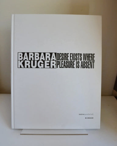 Desire Exists Where Pleasure is Absent by Barbara Kruger (Kerber / 2006)