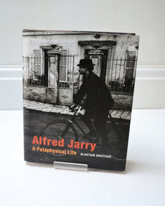 Alfred Jarry: A Pataphysical Life by Alastair Brotchie (MIT Press / 2011)