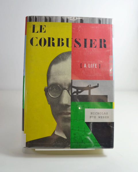 Le Corbusier: A Life by Nicholas Fox Weber (Alfred A. Knopf / 2008)