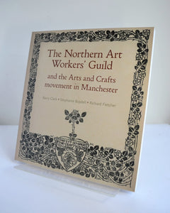 The Northern Art Workers' Guild and the Arts and Crafts Movement in Manchester by Barry Clark, Stephanie Boydell & Richard Fletcher (Manchester Books / 2024)