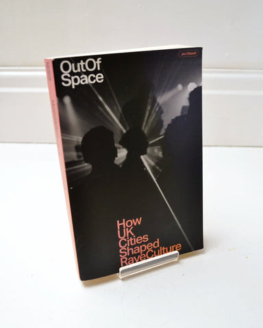 Out of Space: How UK Cities Shaped Rave Culture by Jim Ottewill (Velocity Press / 2022)