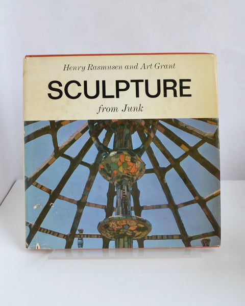 Sculpture From Junk by Henry Rasmusen and art Grant (Art Horizons Inc / 1967)