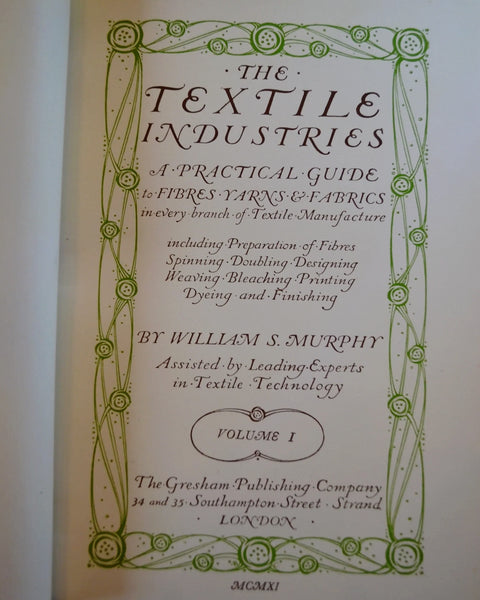 The Textile Industries: A Practical Guide to Fibres, Yarns & Fabrics in Every Branch of Textile Manufacture by William S. Murphy (Gresham Publishing Co / 1915)