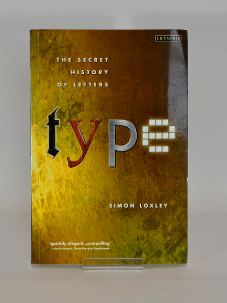 Type: The Secret History of Letters by Simon Loxley (I.B Tauris / 2004)
