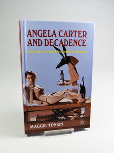 Angela Carter and Decadence: Critical Fictions / Fictional Critiques by Maggie Tonkin (Palgrave Macmillan / 2012)