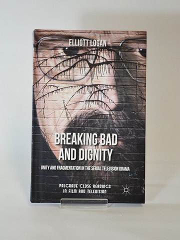 Breaking Bad and Dignity: Unity and Fragmentation in the Serial Television Drama by Elliott Logan