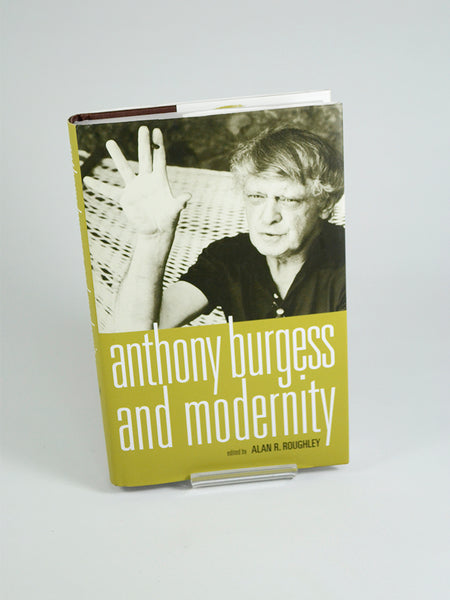 Anthony Burgess and Modernity Ed. by Alan R. Roughley (Manchester University Press / 2008).