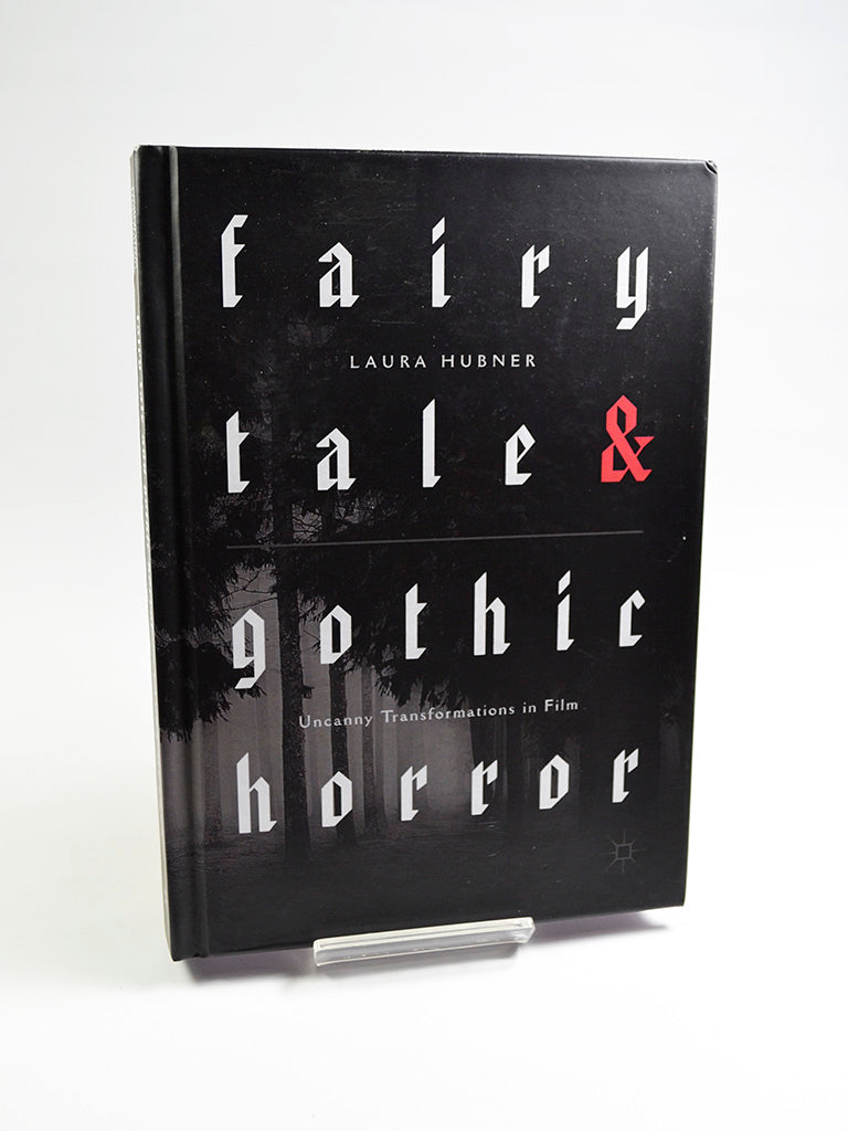 Fairytale and Gothic Horror: Uncanny Transformations in Film by Laura Hubner (Palgrave Macmillan / 2018)