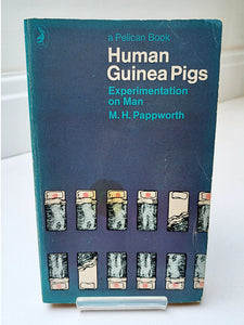 Human Guinea Pigs: Experimentation on Man by M. H. Pappworth
