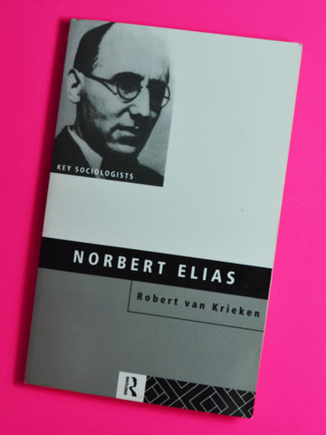 Norbert Elias by Robert Van Krieken (Routledge / 2007)
