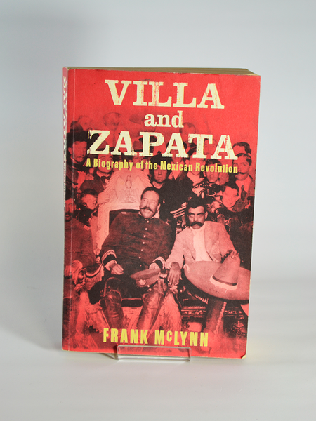 Villa and Zapata: A Biography of the Mexican Revolution by Frank McGlynn (Jonathan Cape / 2000) 